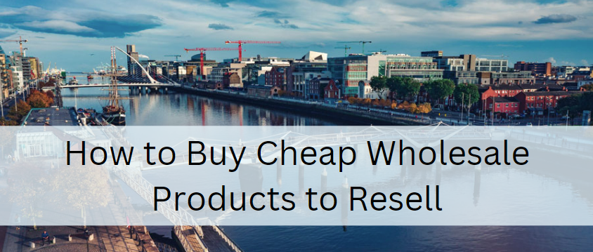 How to Buy Cheap Wholesale Products to Resell